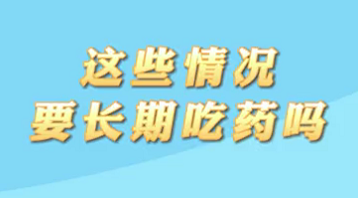 【名醫(yī)面對面之心臟100問】這些情況要長期吃藥嗎？