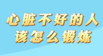 【名醫(yī)面對面之心臟100問】心臟不好的人該怎么鍛煉？