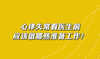 【名醫(yī)面對面之心臟100問】心律失?？瘁t(yī)生前應(yīng)該做哪些準(zhǔn)備工作？