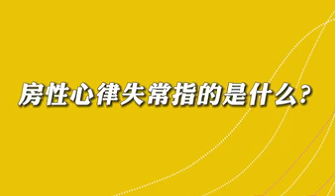 【名醫(yī)面對(duì)面之心臟100問】房性心律失常是指什么？