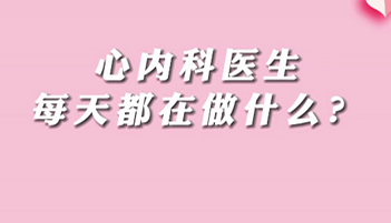 【名醫(yī)面對(duì)面之心臟100問】心內(nèi)科醫(yī)生每天都在做什么？