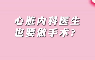 【名醫(yī)面對(duì)面之心臟100問】心臟內(nèi)科醫(yī)生也要做手術(shù)？