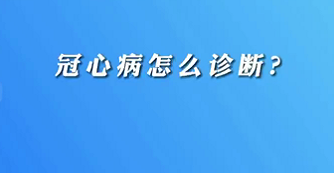 【名醫(yī)面對面之心臟100問】冠心病怎么診斷？