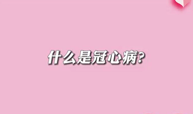 【名醫(yī)面對面之心臟100問】什么是冠心??？