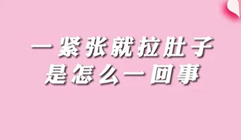 【名醫(yī)面對面之消化100問】一緊張就拉肚子是怎么回事？